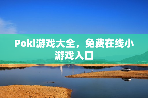 Poki游戏大全，免费在线小游戏入口