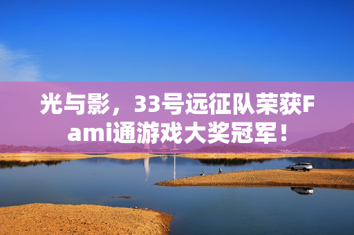 光与影，33号远征队荣获Fami通游戏大奖冠军！