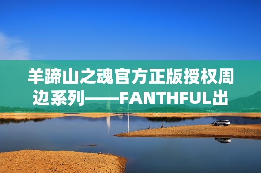 羊蹄山之魂官方正版授权周边系列——FANTHFUL出品 羊蹄山之魂官方正版授权周边系列——FANTHFUL出品