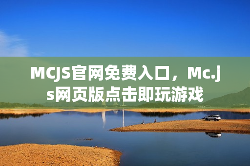 MCJS官网免费入口，Mc.js网页版点击即玩游戏