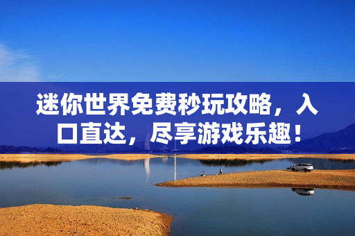 迷你世界免费秒玩攻略，入口直达，尽享游戏乐趣！