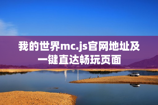 我的世界mc.js官网地址及一键直达畅玩页面 我的世界mc.js官网地址及一键直达畅玩页面