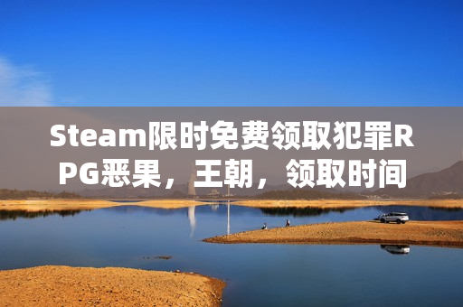 Steam限时免费领取犯罪RPG恶果，王朝，领取时间截至12月26日
