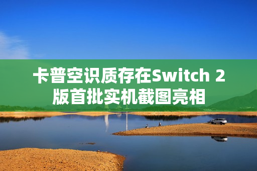 卡普空识质存在Switch 2版首批实机截图亮相