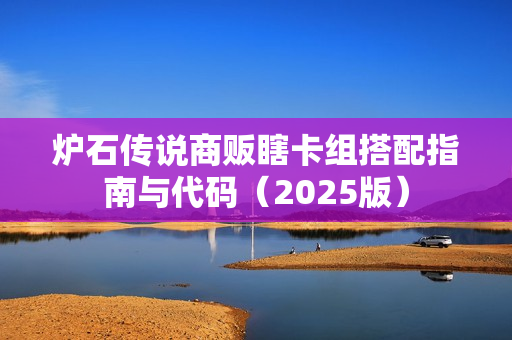 炉石传说商贩瞎卡组搭配指南与代码（2025版）