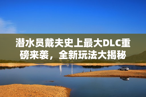 潜水员戴夫史上最大DLC重磅来袭，全新玩法大揭秘