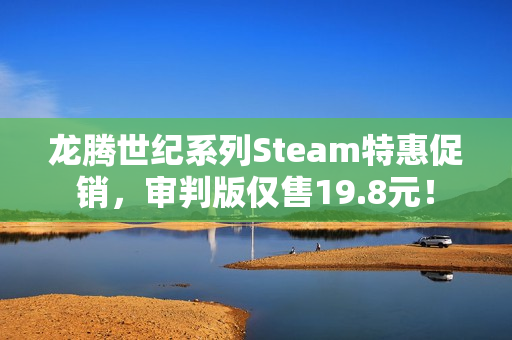 龙腾世纪系列Steam特惠促销，审判版仅售19.8元！