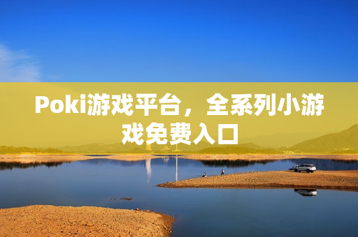 Poki游戏平台，全系列小游戏免费入口
