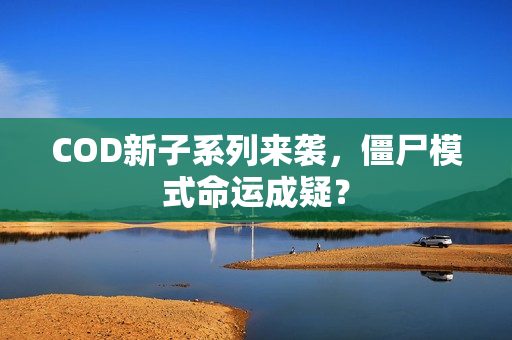 COD新子系列来袭，僵尸模式命运成疑？