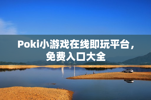 Poki小游戏在线即玩平台,免费入口大全 Poki小游戏在线即玩平台,免费入口大全
