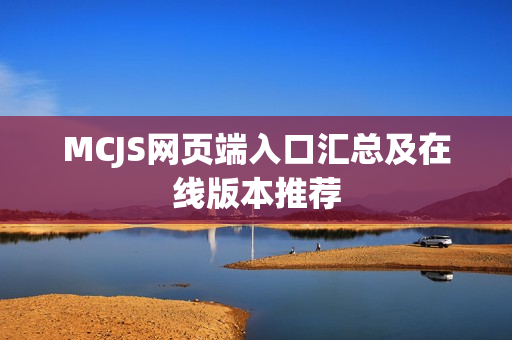 MCJS网页端入口汇总及在线版本推荐 MCJS网页端入口汇总及在线版本推荐