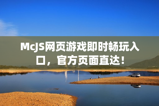 McJS网页游戏即时畅玩入口，官方页面直达！
