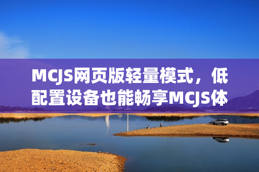 MCJS网页版轻量模式，低配置设备也能畅享MCJS体验