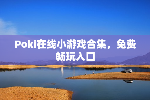 Poki在线小游戏合集，免费畅玩入口