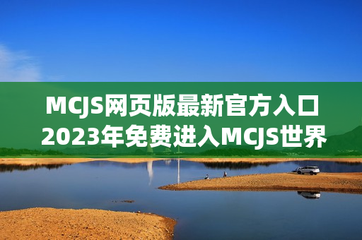 MCJS网页版最新官方入口 2023年免费进入MCJS世界