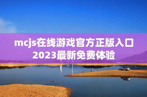 mcjs在线游戏官方正版入口2023最新免费体验 mcjs在线游戏官方正版入口2023最新免费体验