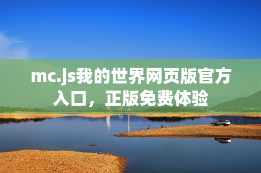 mc.js我的世界网页版官方入口，正版免费体验