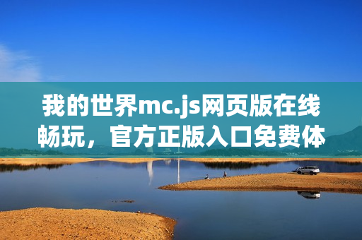 我的世界mc.js网页版在线畅玩，官方正版入口免费体验