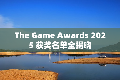 The Game Awards 2025 获奖名单全揭晓