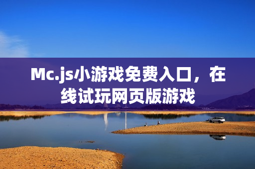 Mc.js小游戏免费入口，在线试玩网页版游戏