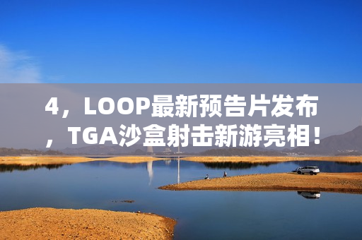 4，LOOP最新预告片发布，TGA沙盒射击新游亮相！