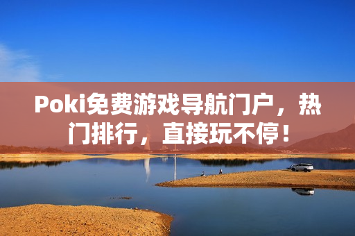 Poki免费游戏导航门户,热门排行,直接玩不停! Poki免费游戏导航门户,热门排行,直接玩不停!