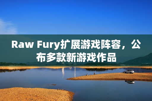 Raw Fury扩展游戏阵容，公布多款新游戏作品
