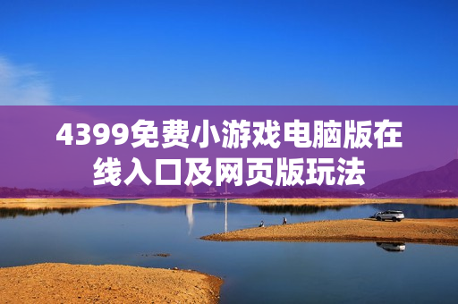 4399免费小游戏电脑版在线入口及网页版玩法
