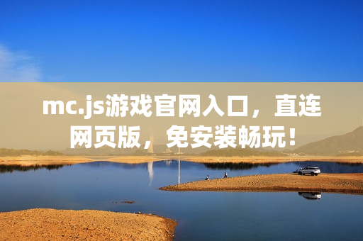 mc.js游戏官网入口，直连网页版，免安装畅玩！