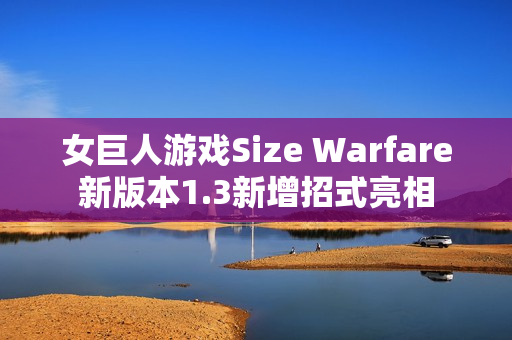 女巨人游戏Size Warfare新版本1.3新增招式亮相
