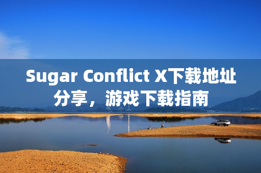 Sugar Conflict X下载地址分享，游戏下载指南