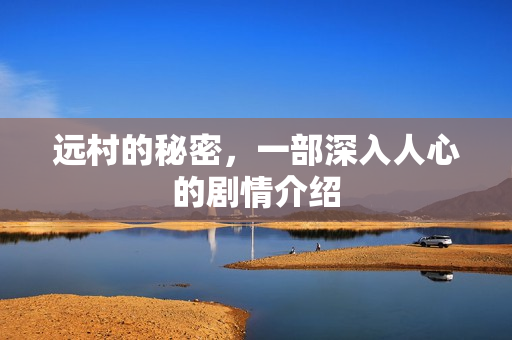 远村的秘密，一部深入人心的剧情介绍