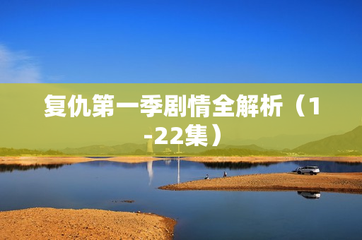 复仇第一季剧情全解析（1-22集）