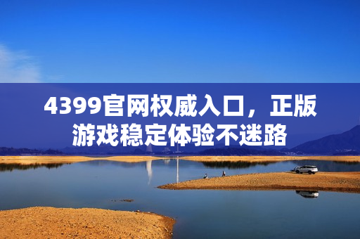 4399官网权威入口，正版游戏稳定体验不迷路