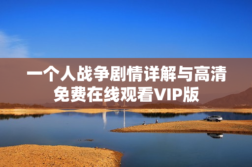 一个人战争剧情详解与高清免费在线观看VIP版