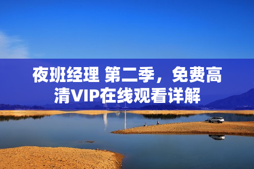 夜班经理 第二季，免费高清VIP在线观看详解