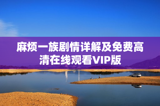 麻烦一族剧情详解及免费高清在线观看VIP版