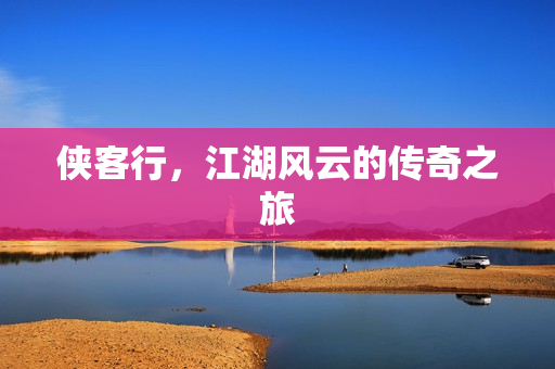 侠客行，江湖风云的传奇之旅