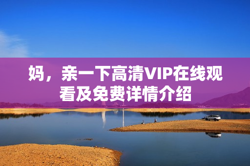 妈，亲一下高清VIP在线观看及免费详情介绍