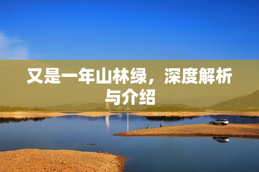 又是一年山林绿，深度解析与介绍