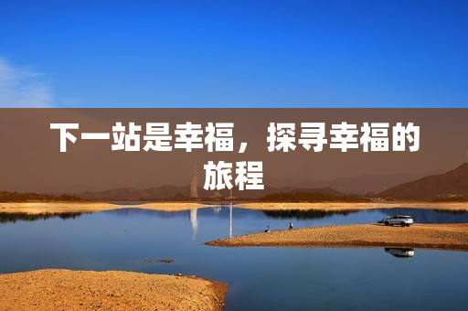 下一站是幸福，探寻幸福的旅程
