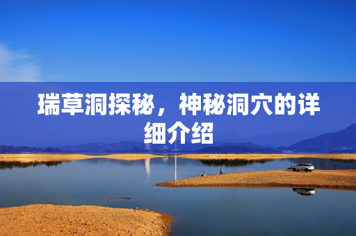 瑞草洞探秘，神秘洞穴的详细介绍