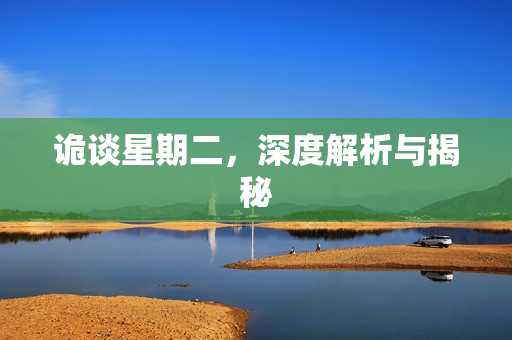 诡谈星期二，深度解析与揭秘