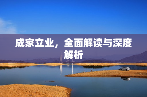 成家立业，全面解读与深度解析