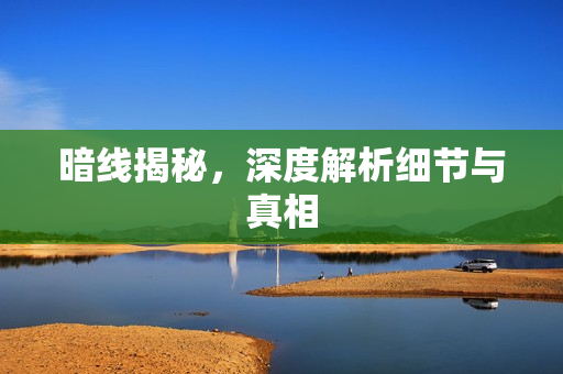 暗线揭秘，深度解析细节与真相