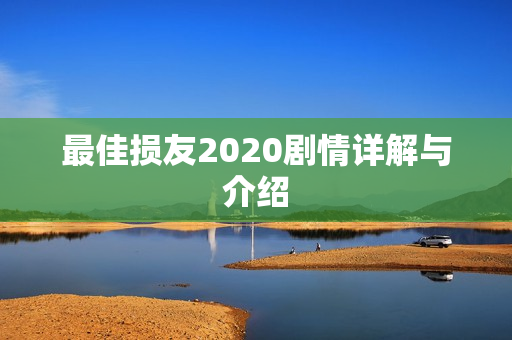 最佳损友2020剧情详解与介绍