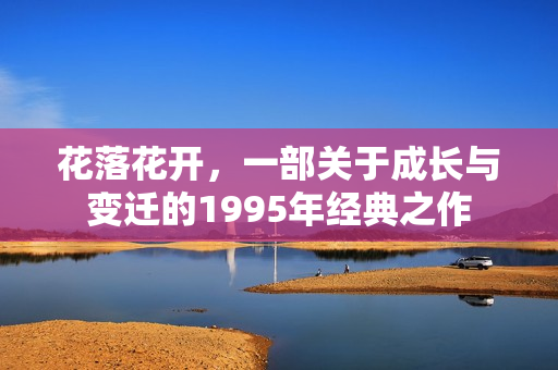 花落花开，一部关于成长与变迁的1995年经典之作