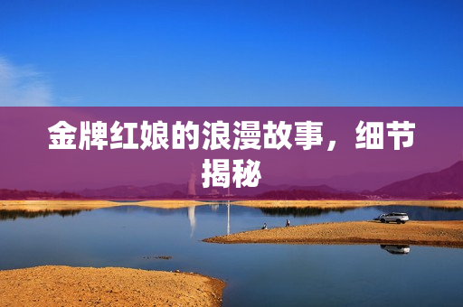 金牌红娘的浪漫故事，细节揭秘