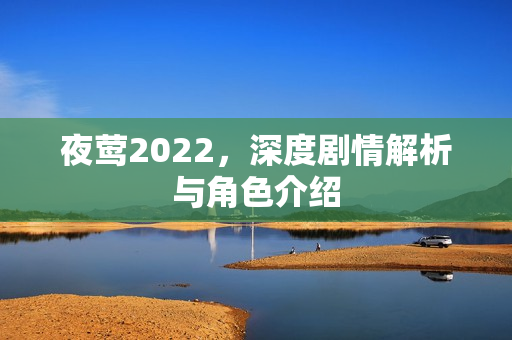 夜莺2022，深度剧情解析与角色介绍