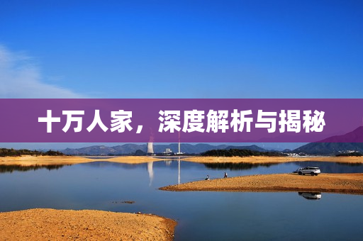 十万人家，深度解析与揭秘